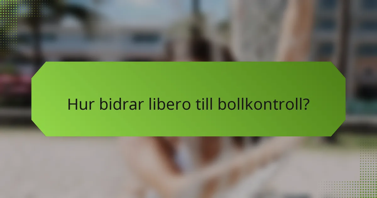 Hur bidrar libero till bollkontroll?