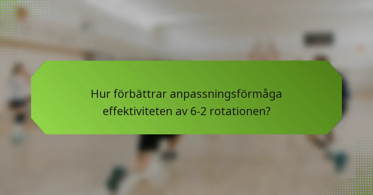 Hur förbättrar anpassningsförmåga effektiviteten av 6-2 rotationen?