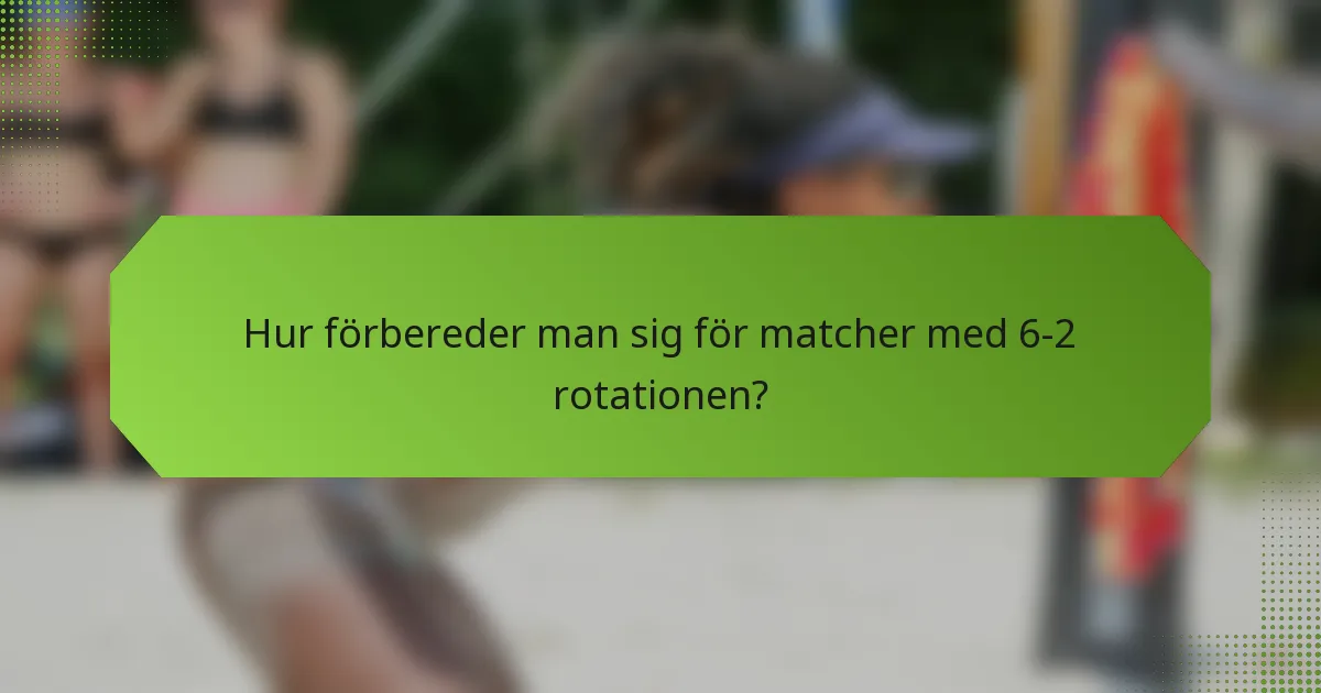 Hur förbereder man sig för matcher med 6-2 rotationen?