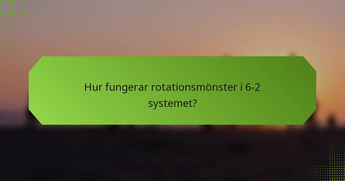 Hur fungerar rotationsmönster i 6-2 systemet?