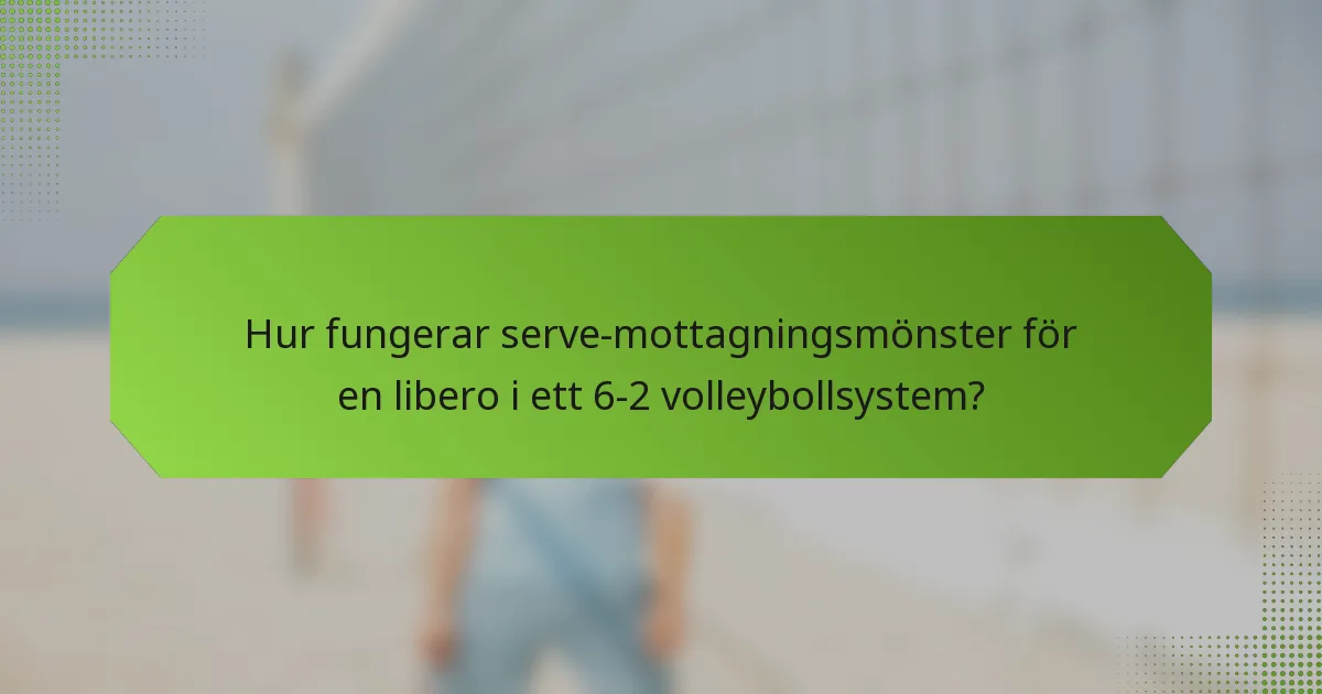 Hur fungerar serve-mottagningsmönster för en libero i ett 6-2 volleybollsystem?