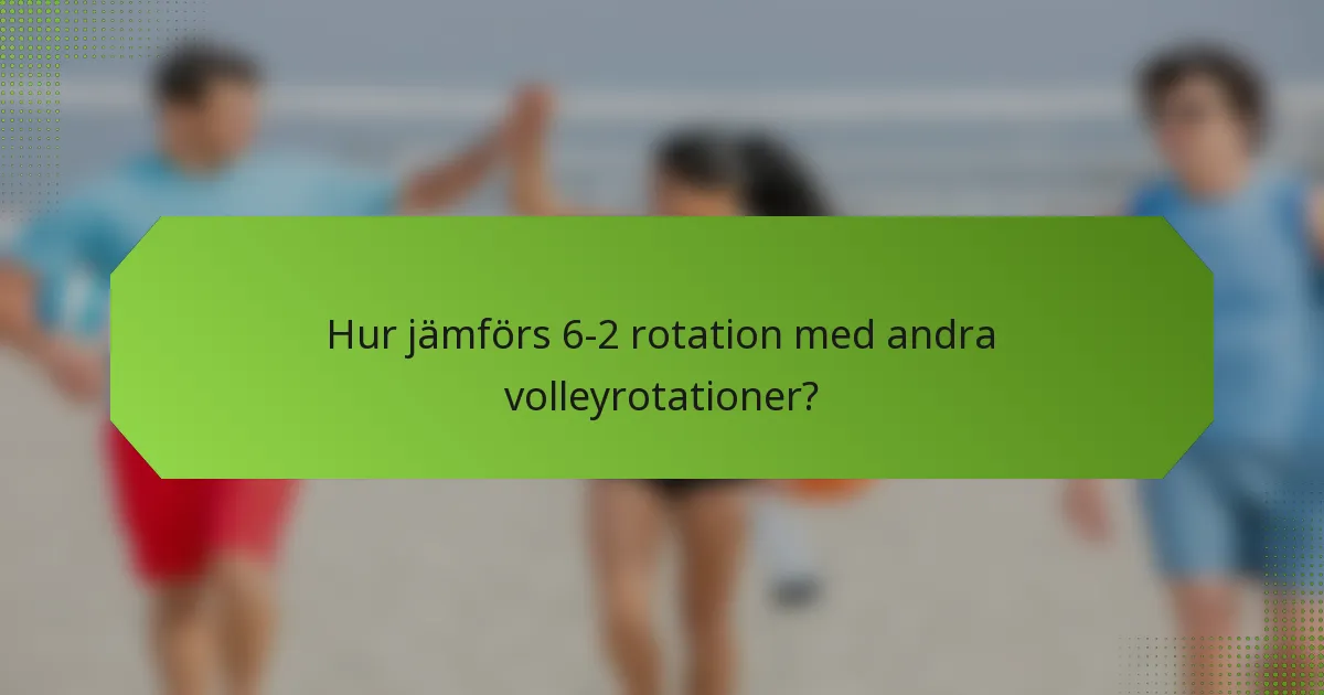 Hur jämförs 6-2 rotation med andra volleyrotationer?