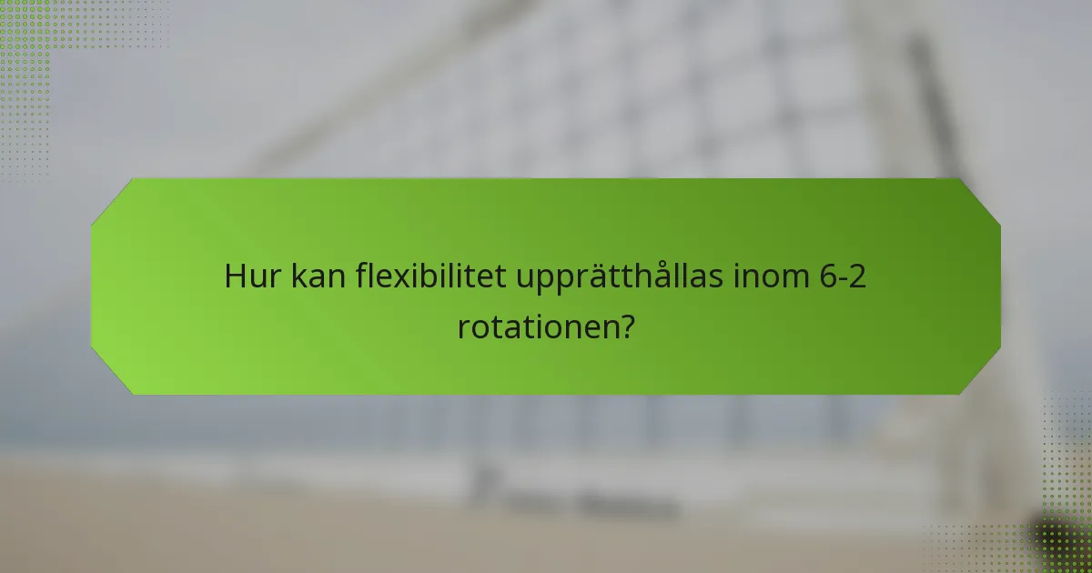Hur kan flexibilitet upprätthållas inom 6-2 rotationen?