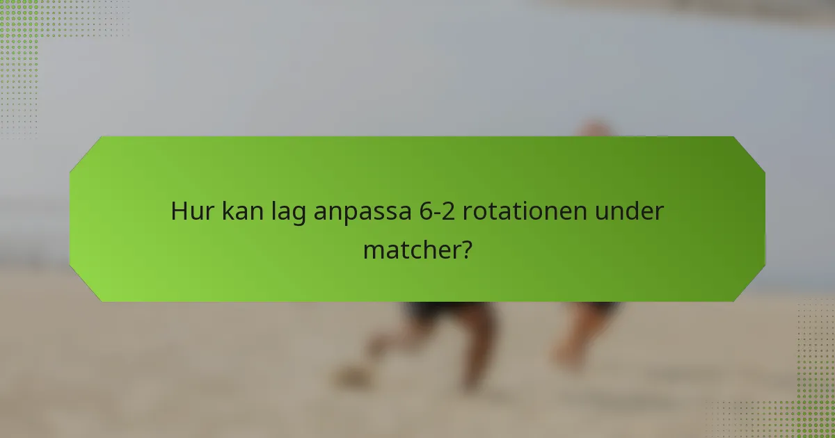 Hur kan lag anpassa 6-2 rotationen under matcher?