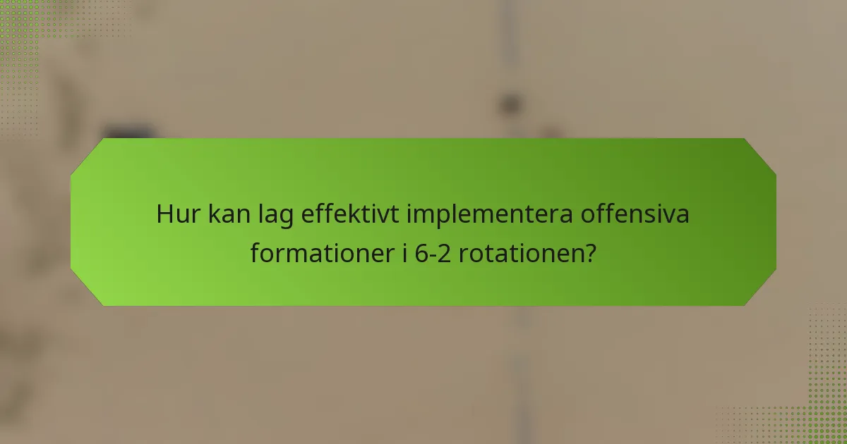 Hur kan lag effektivt implementera offensiva formationer i 6-2 rotationen?