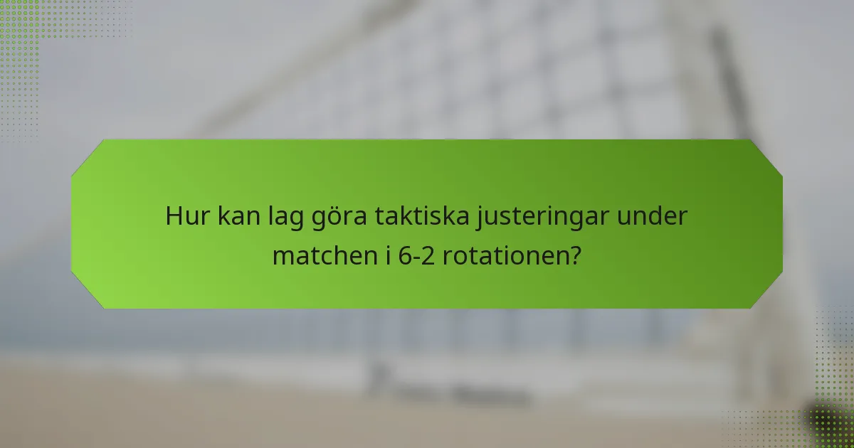 Hur kan lag göra taktiska justeringar under matchen i 6-2 rotationen?