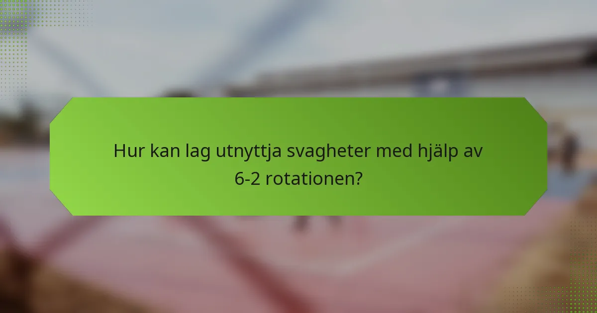 Hur kan lag utnyttja svagheter med hjälp av 6-2 rotationen?