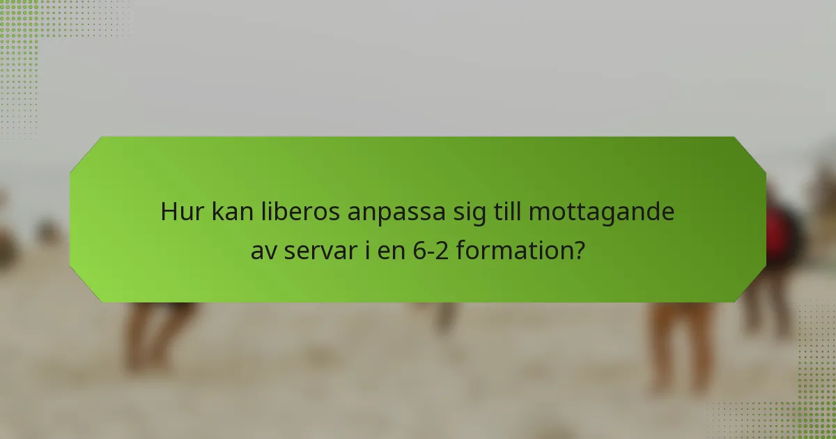 Hur kan liberos anpassa sig till mottagande av servar i en 6-2 formation?