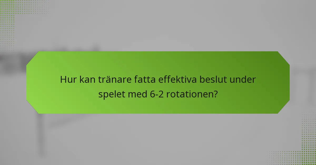 Hur kan tränare fatta effektiva beslut under spelet med 6-2 rotationen?