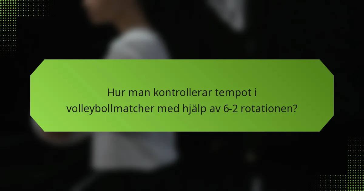 Hur man kontrollerar tempot i volleybollmatcher med hjälp av 6-2 rotationen?