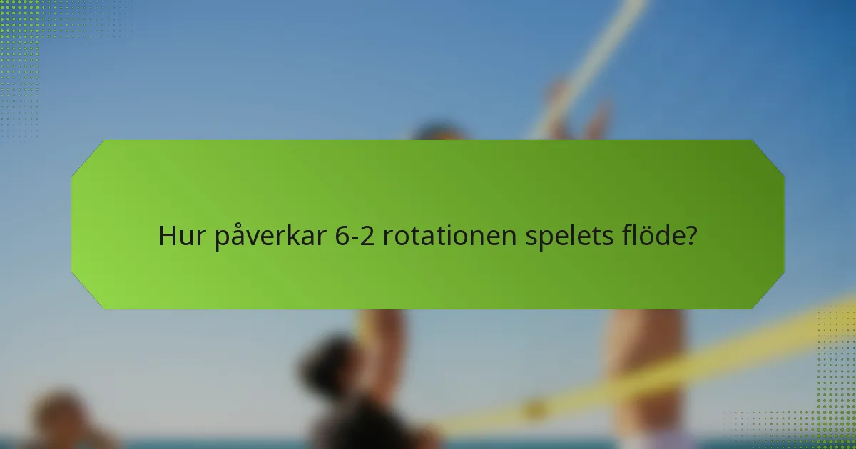 Hur påverkar 6-2 rotationen spelets flöde?