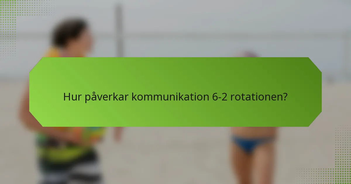 Hur påverkar kommunikation 6-2 rotationen?