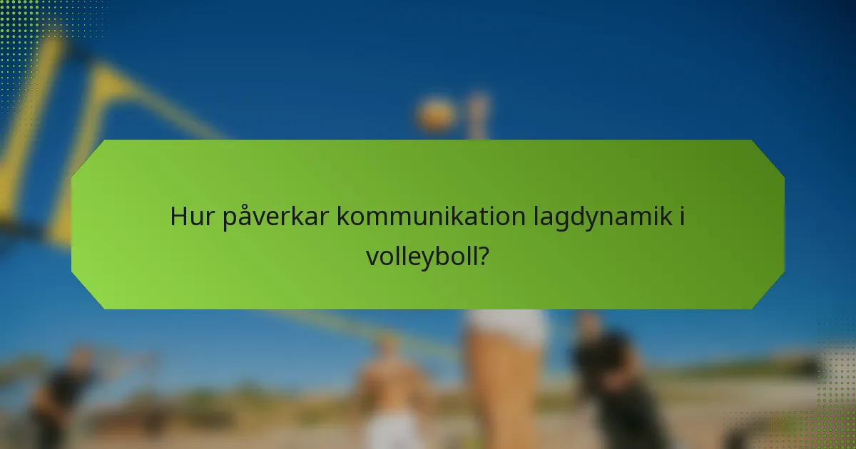 Hur påverkar kommunikation lagdynamik i volleyboll?