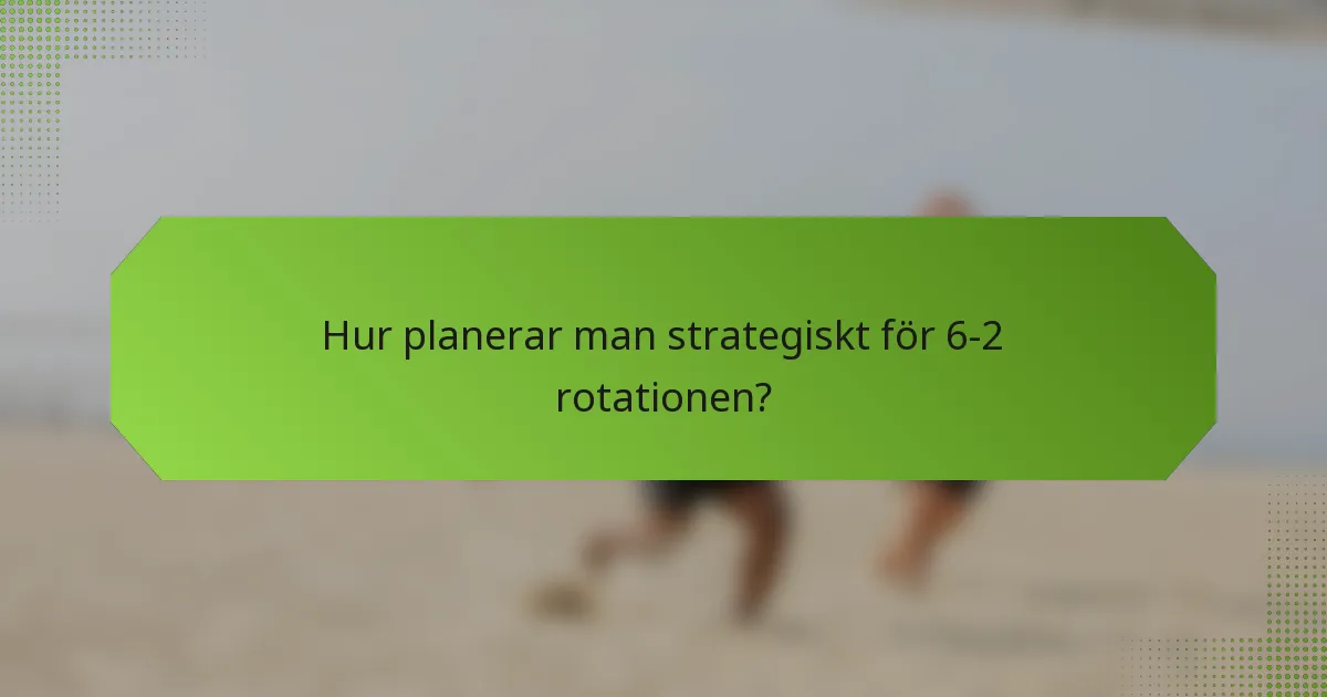 Hur planerar man strategiskt för 6-2 rotationen?