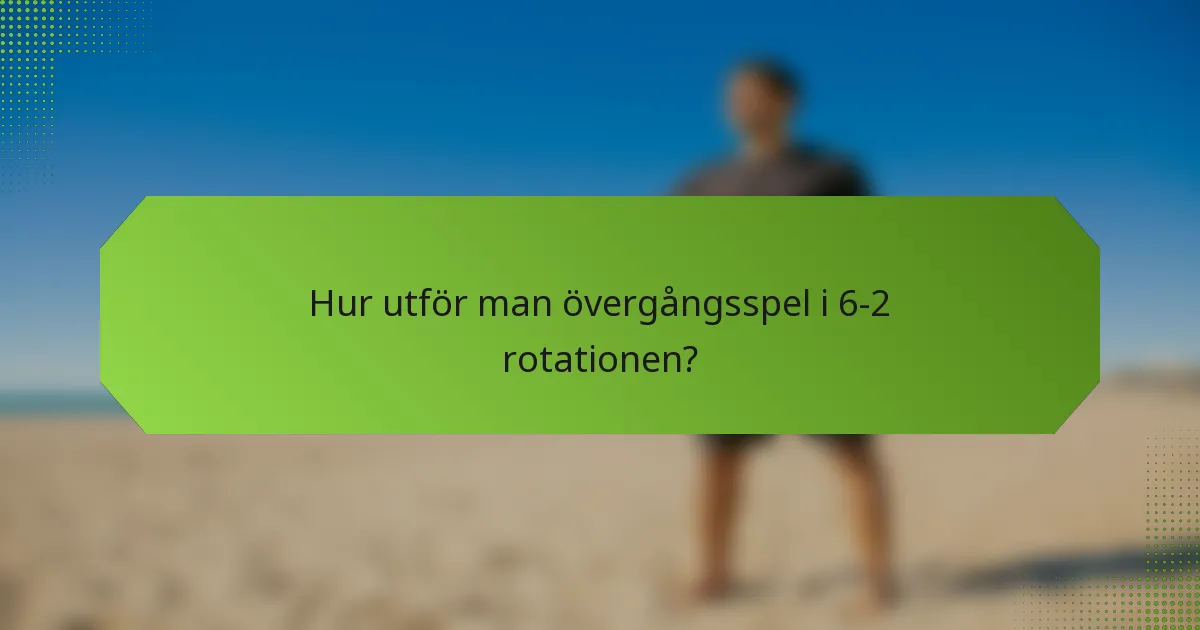 Hur utför man övergångsspel i 6-2 rotationen?