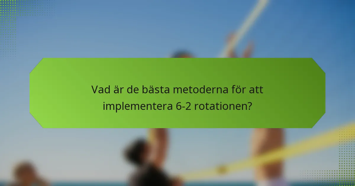 Vad är de bästa metoderna för att implementera 6-2 rotationen?