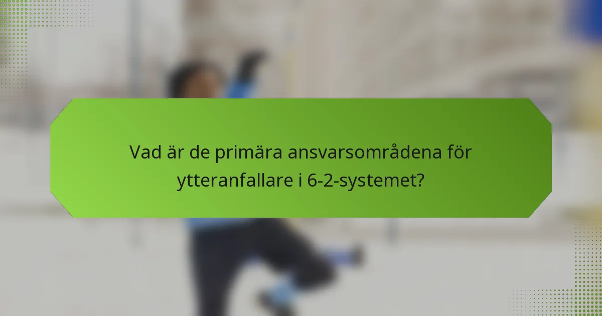 Vad är de primära ansvarsområdena för ytteranfallare i 6-2-systemet?