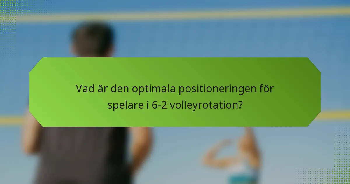 Vad är den optimala positioneringen för spelare i 6-2 volleyrotation?