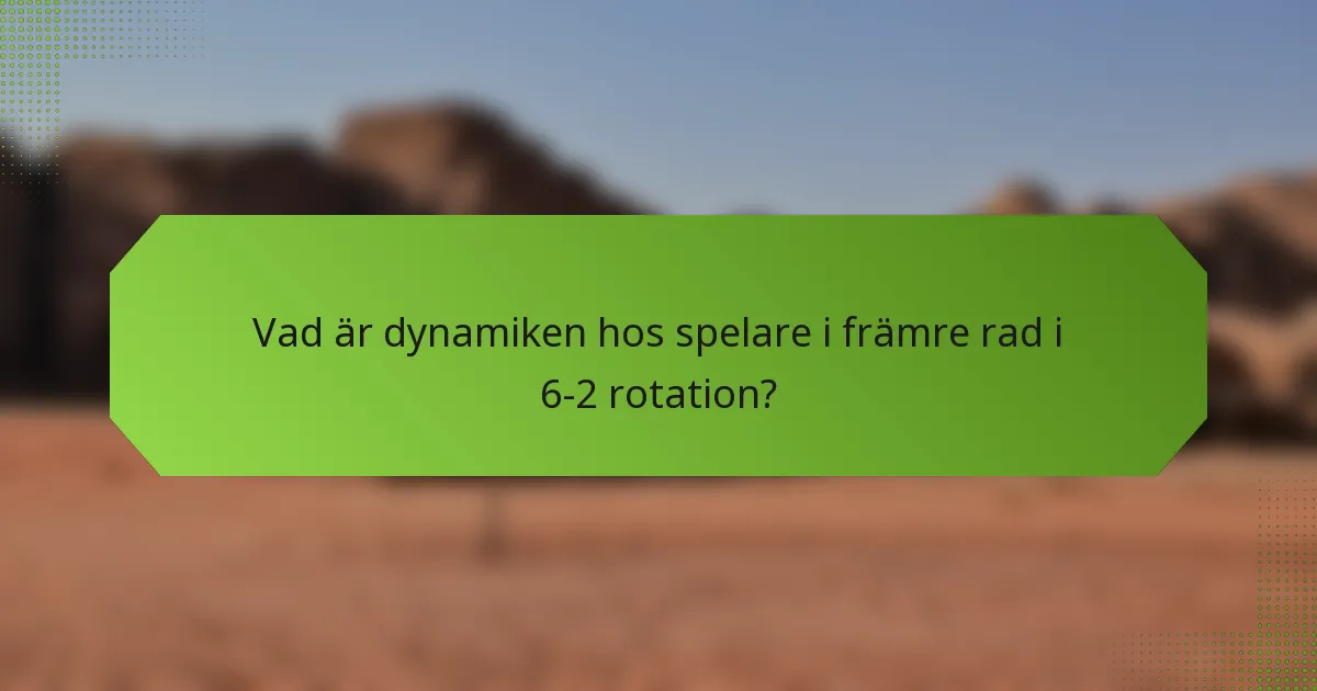 Vad är dynamiken hos spelare i främre rad i 6-2 rotation?