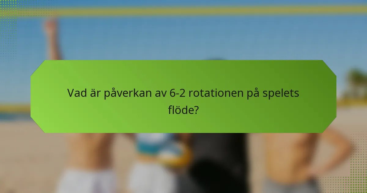 Vad är påverkan av 6-2 rotationen på spelets flöde?