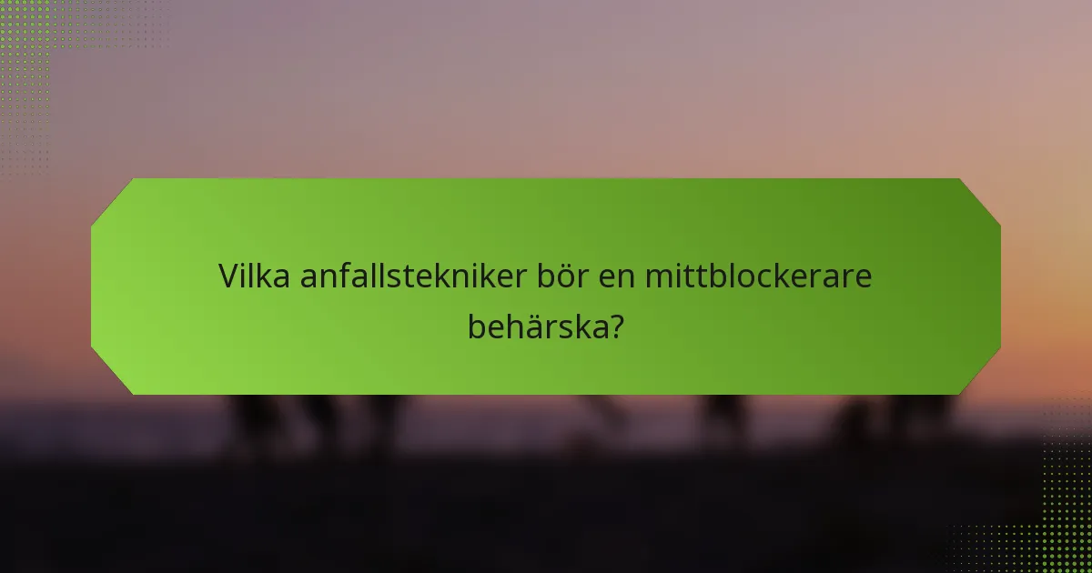 Vilka anfallstekniker bör en mittblockerare behärska?