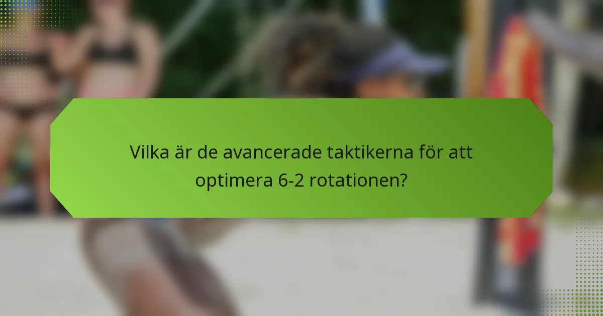 Vilka är de avancerade taktikerna för att optimera 6-2 rotationen?