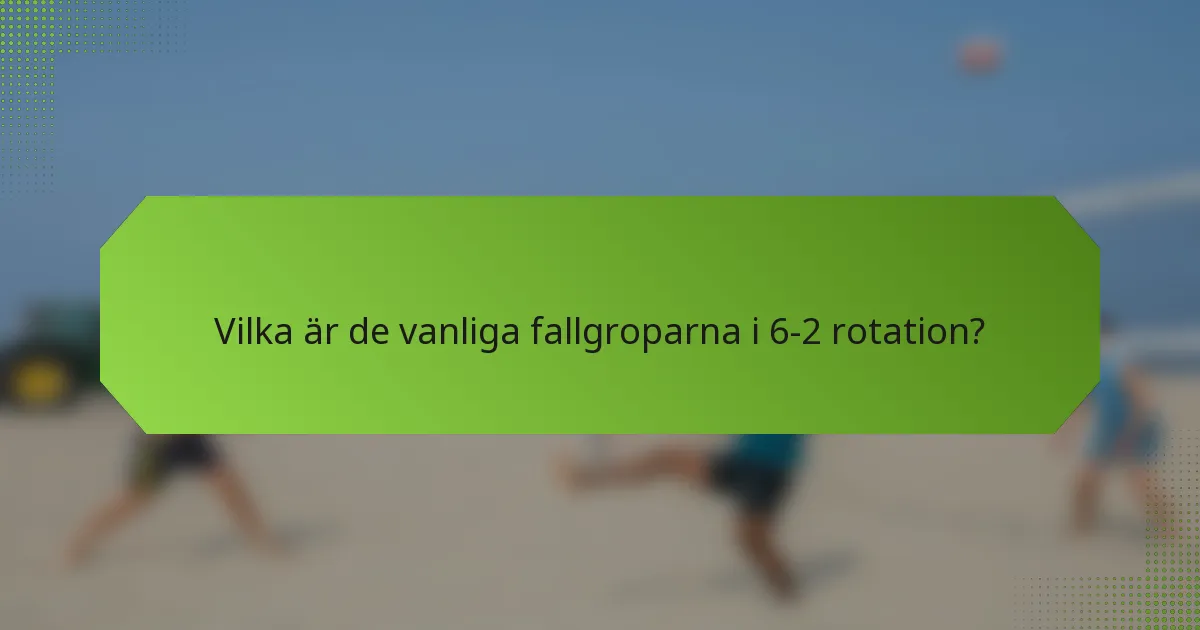 Vilka är de vanliga fallgroparna i 6-2 rotation?