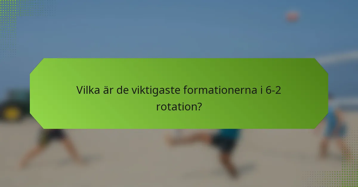Vilka är de viktigaste formationerna i 6-2 rotation?
