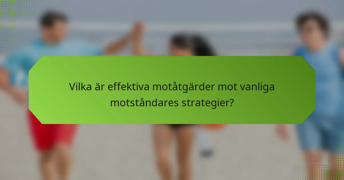 Vilka är effektiva motåtgärder mot vanliga motståndares strategier?