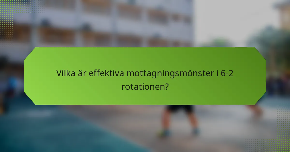 Vilka är effektiva mottagningsmönster i 6-2 rotationen?
