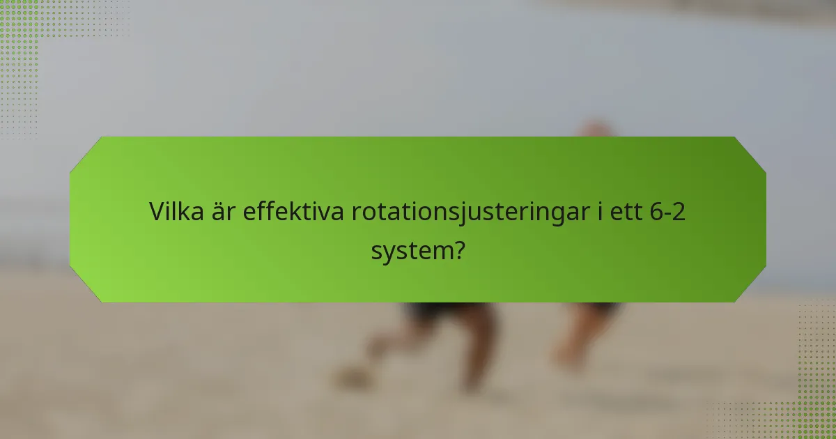 Vilka är effektiva rotationsjusteringar i ett 6-2 system?