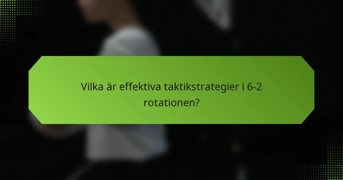 Vilka är effektiva taktikstrategier i 6-2 rotationen?