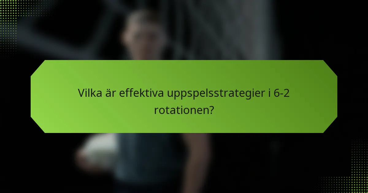 Vilka är effektiva uppspelsstrategier i 6-2 rotationen?