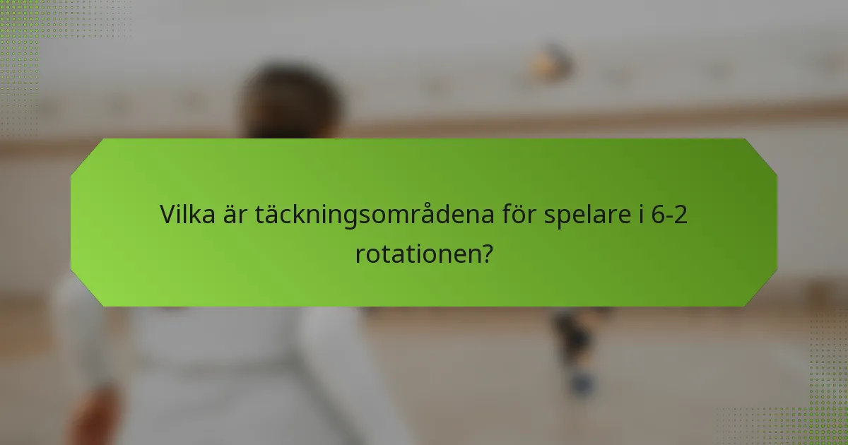 Vilka är täckningsområdena för spelare i 6-2 rotationen?