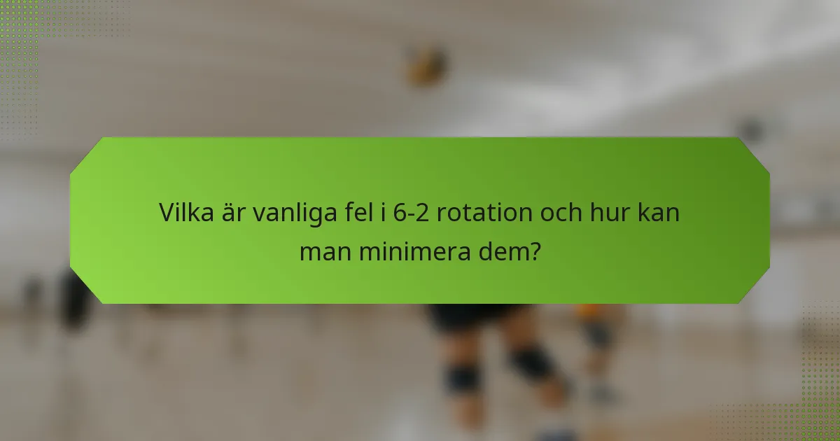 Vilka är vanliga fel i 6-2 rotation och hur kan man minimera dem?