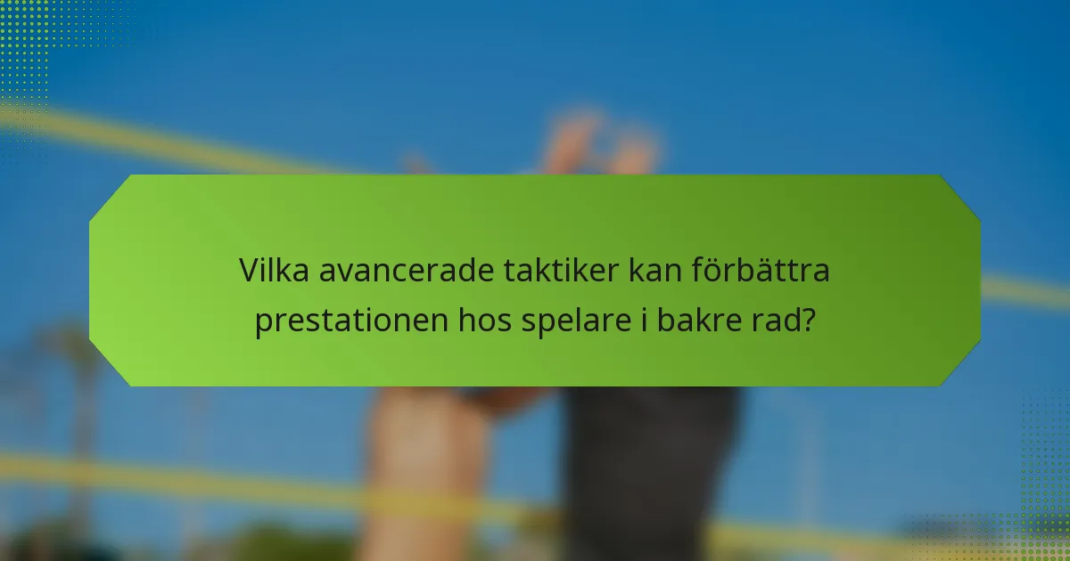 Vilka avancerade taktiker kan förbättra prestationen hos spelare i bakre rad?