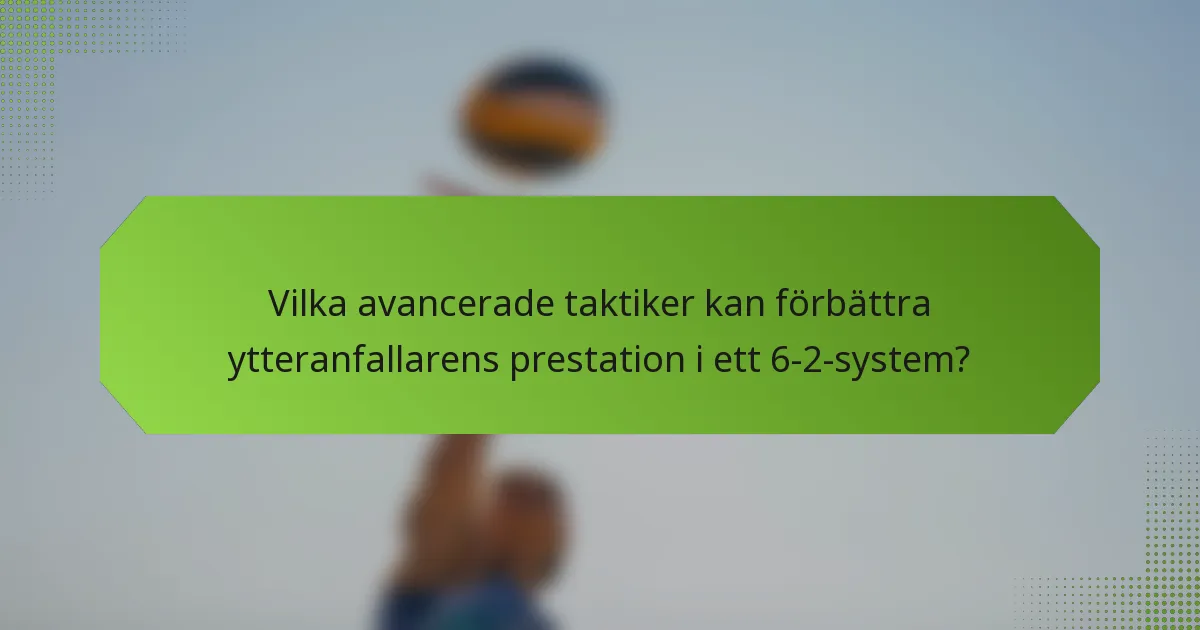 Vilka avancerade taktiker kan förbättra ytteranfallarens prestation i ett 6-2-system?