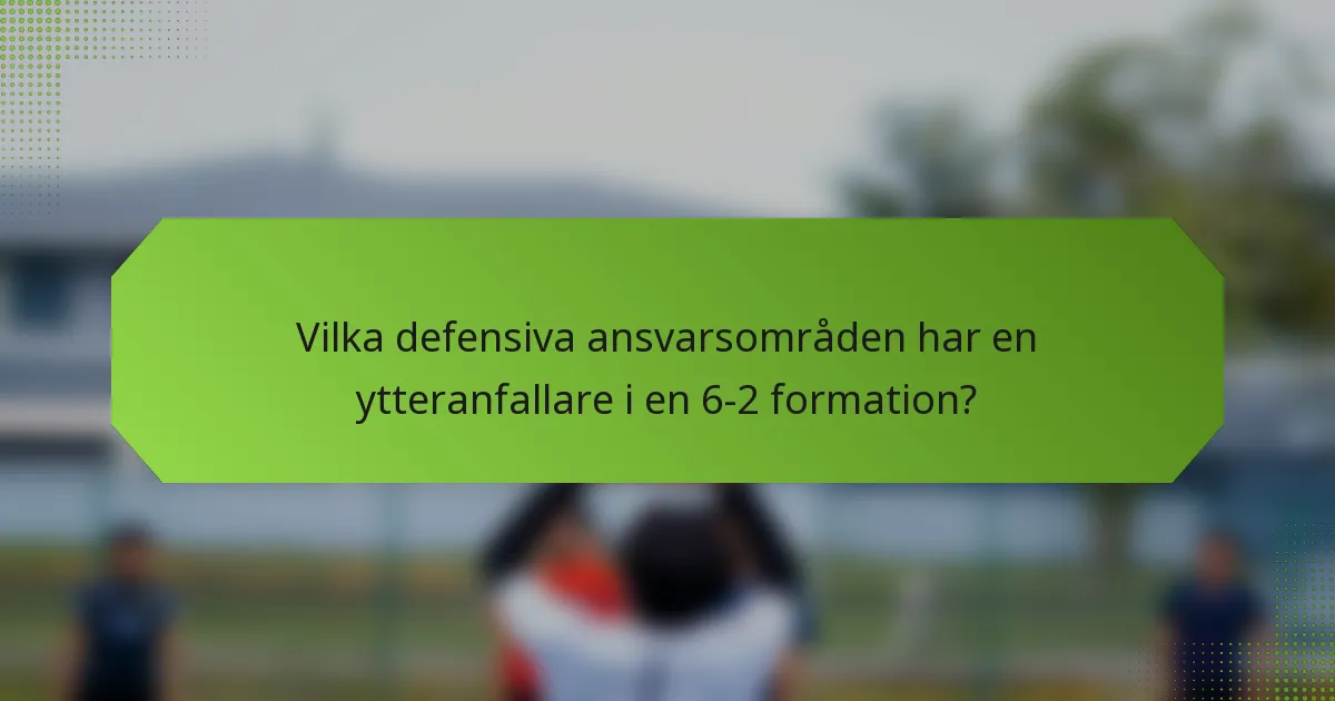 Vilka defensiva ansvarsområden har en ytteranfallare i en 6-2 formation?