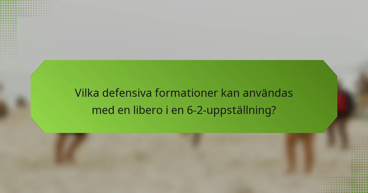 Vilka defensiva formationer kan användas med en libero i en 6-2-uppställning?