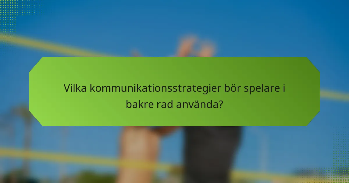 Vilka kommunikationsstrategier bör spelare i bakre rad använda?