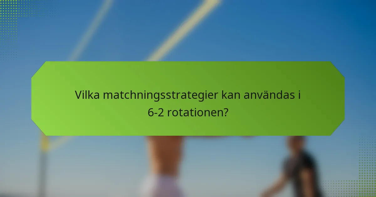 Vilka matchningsstrategier kan användas i 6-2 rotationen?