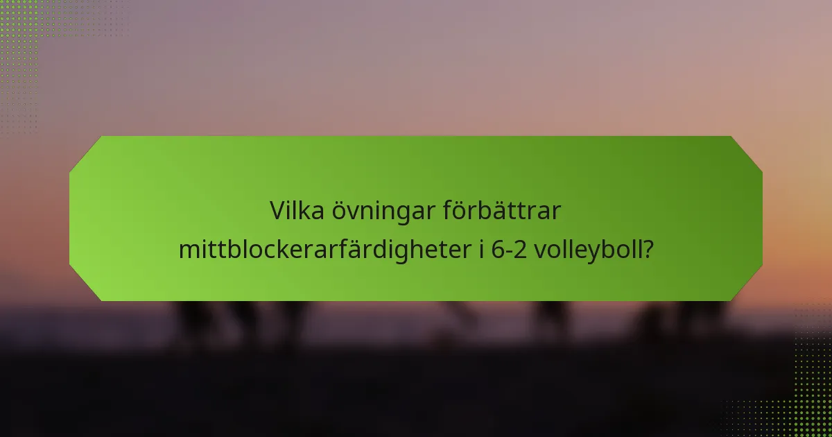 Vilka övningar förbättrar mittblockerarfärdigheter i 6-2 volleyboll?