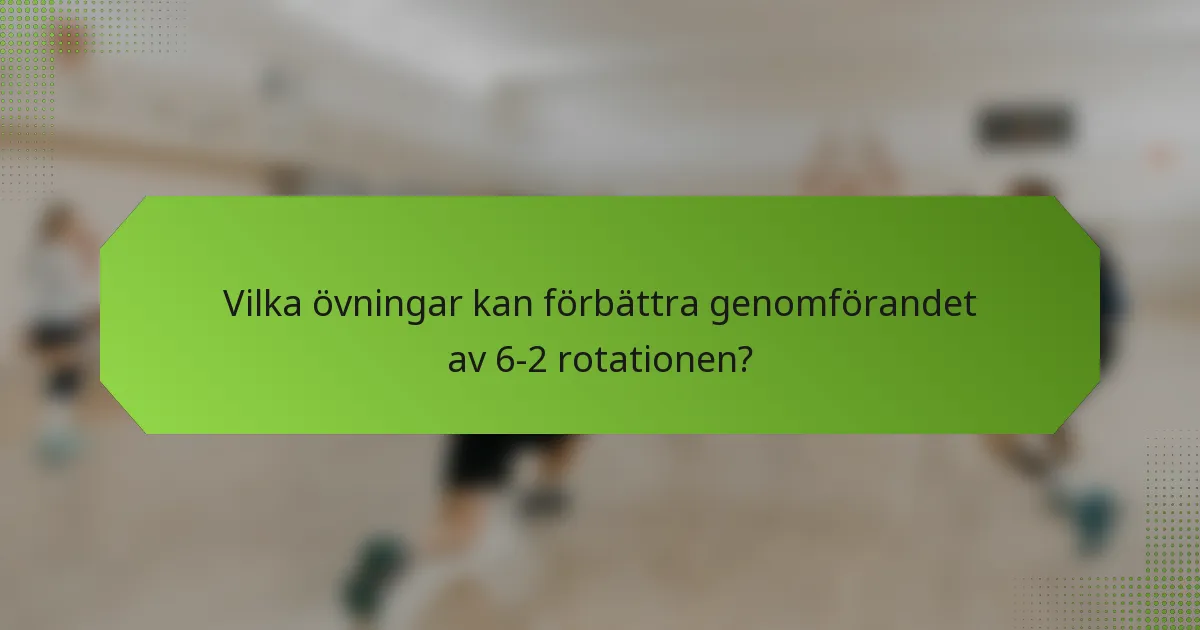 Vilka övningar kan förbättra genomförandet av 6-2 rotationen?