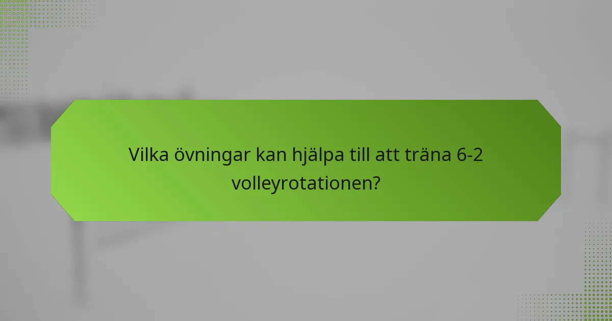 Vilka övningar kan hjälpa till att träna 6-2 volleyrotationen?