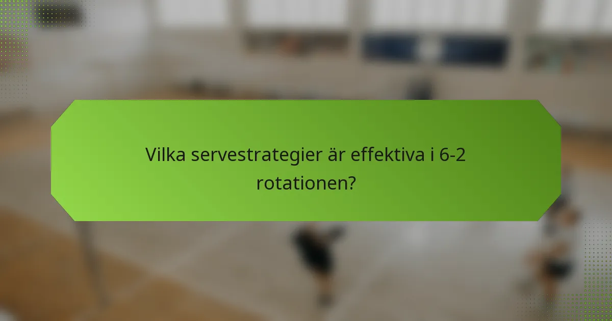 Vilka servestrategier är effektiva i 6-2 rotationen?