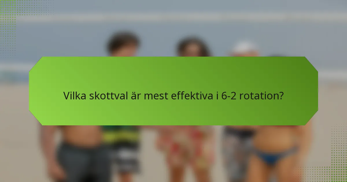 Vilka skottval är mest effektiva i 6-2 rotation?