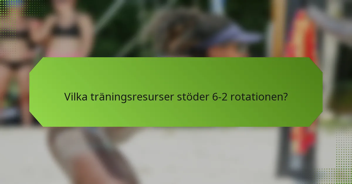 Vilka träningsresurser stöder 6-2 rotationen?