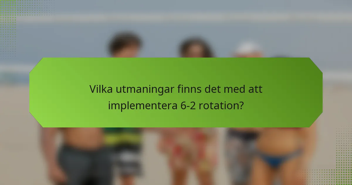 Vilka utmaningar finns det med att implementera 6-2 rotation?