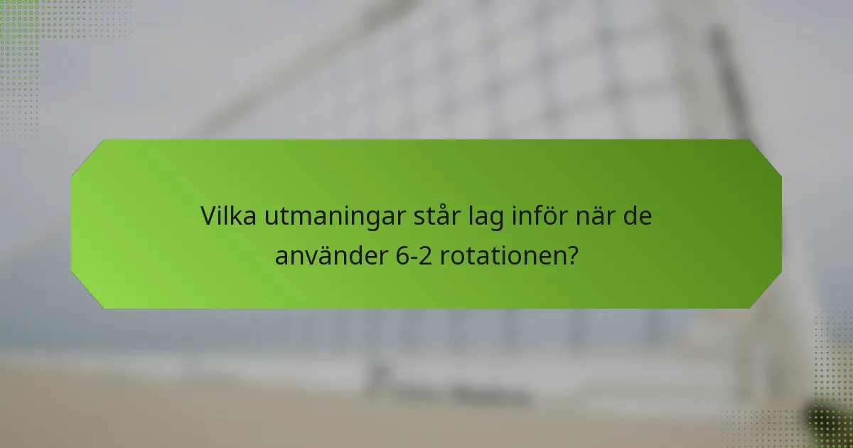 Vilka utmaningar står lag inför när de använder 6-2 rotationen?