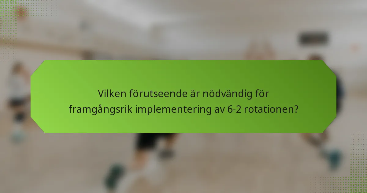 Vilken förutseende är nödvändig för framgångsrik implementering av 6-2 rotationen?